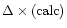 $\Delta\times \rm (calc)$