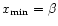 $x_{\rm min}=\beta$