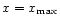 $x=x_{\rm max}$