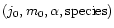 $(j_0, m_0, \alpha, {\rm species})$