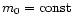 $m_0={\rm const}$
