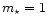 $m_{\star}=1$