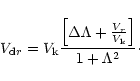 \begin{displaymath}V_{{\rm d}r}= V_{\rm k} { {\left [\Delta \Lambda + {V_r\over V_{\rm k}}\right ]}\over {1+\Lambda^2} }\cdot
\end{displaymath}