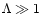 $\Lambda \gg 1$