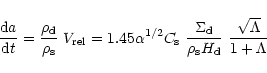 \begin{displaymath}\frac{{\rm d}a}{{\rm d}t}= \frac{\rho_{\rm d}}{\rho_{\rm s}}\...
... d}}{\rho_{\rm s} H_{\rm d}}\ \frac{\sqrt{\Lambda}}{1+\Lambda}
\end{displaymath}