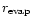 $r_{\rm evap}$