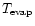 $T_{\rm evap}$