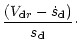 $\displaystyle \frac{(V_{{\rm d}r}-\dot{s}_{\rm d})}{s_{\rm d}}\cdot$