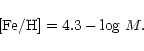 \begin{displaymath}[{\rm Fe/H}]=4.3-{\log}~M.
\end{displaymath}