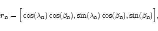 \begin{displaymath}\vec{r}_{\rm n} =
\Big[ \cos(\lambda_{\mathrm{n}}) \cos(\be...
...}) \cos(\beta_{\mathrm{n}}),
\sin(\beta_{\mathrm{n}}) \Big],
\end{displaymath}