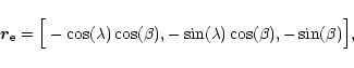 \begin{displaymath}\vec{r}_{\rm e} =
\Big[ -\cos(\lambda) \cos(\beta),
-\sin(\lambda) \cos(\beta),
-\sin(\beta) \Big],
\end{displaymath}