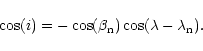 \begin{displaymath}\cos(i) = - \cos(\beta_{\mathrm{n}}) \cos(\lambda - \lambda_{\mathrm{n}}).
\end{displaymath}