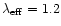 $\lambda_{\rm eff}=1.2$