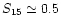 $S_{\rm 15}\simeq 0.5$