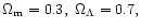 $\Omega_{\rm m}=0.3, \ \Omega_\Lambda=0.7,$