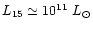 $L_{\rm 15}\simeq 10^{11}\ L_{\odot}$