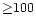 ${\geq} 100$