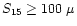 $S_{\rm 15}\geq 100~\mu$