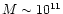 $M\sim 10^{11}$