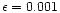 $\epsilon = 0.001$
