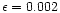$\epsilon = 0.002$
