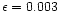 $\epsilon = 0.003$