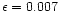 $\epsilon = 0.007$