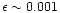 $\epsilon \sim 0.001$