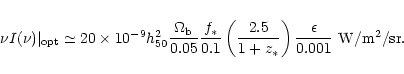 \begin{eqnarray*}\nu I(\nu)\vert _{\rm opt} \simeq 20 \times 10^{-9} h_{\rm 50}^...
....5 \over 1+z_\ast\right) {\epsilon \over 0.001}~{\rm W/m^2/sr} .
\end{eqnarray*}