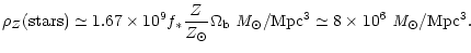 $\displaystyle \rho_Z{\rm (stars)} \simeq 1.67\times 10^{9} f_\ast {Z\over Z_\od...
...ega_{\rm b}\ {\rm {\it M}_\odot/Mpc^3\simeq 8\times 10^6~{\it M}_\odot/Mpc^3} .$
