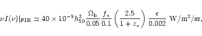 \begin{eqnarray*}\nu I(\nu)\vert _{\rm FIR} \simeq 40 \times 10^{-9} h_{\rm 50}^...
...2.5 \over 1+z_\ast\right){\epsilon \over 0.002}~{\rm W/m^2/sr} ,
\end{eqnarray*}