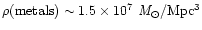 $\rho({\rm metals})\sim 1.5\times 10^7\ {\rm {\it M}_\odot/Mpc^3}$