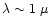 $\lambda \sim 1~\mu$
