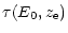 $\displaystyle %
\tau(E_0,z_{\rm e})$