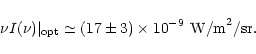 \begin{displaymath}%
\nu I(\nu)\vert _{\rm opt} \simeq (17 \pm 3) \times 10^{-9}\ {\rm W/m}^2{\rm /sr} .
\end{displaymath}