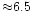 ${\approx} 6.5 $