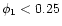 $ \phi _{1}<0.25 $