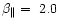 $ \beta _{\parallel }=~2.0 $