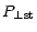 $\displaystyle P_{\perp{\rm st}}$