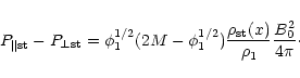 \begin{displaymath}P_{\parallel{\rm st}}-P_{\perp{\rm st}} =
\phi_1^{1/2} (2M-\p...
...{1/2}) \frac{\rho_{\rm st}(x)}{\rho_1} \frac{B_0^2}{4\pi}\cdot
\end{displaymath}