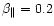 $ \beta _{\parallel }=0.2 $