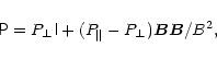 \begin{displaymath}
\tens {P}=P_{\perp }\tens {I}+(P_{\parallel }-P_{\perp })\vec{B}\vec{B}/B^{2},
\end{displaymath}