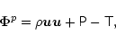 \begin{displaymath}
\vec{\Phi }^{p}=\rho \vec{u}\vec{u}+\tens {P}-\tens {T},
\end{displaymath}