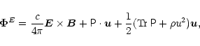 \begin{displaymath}
\vec{\Phi }^{E}=\frac{c}{4\pi }\vec{E}\times \vec{B}+\tens {...
...ot \vec{u}+\frac{1}{2}({\rm Tr\,}\tens {P}+\rho u^{2})\vec{u},
\end{displaymath}