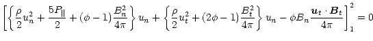 $\displaystyle \left[ \left\{ \frac{\rho }{2}u_{n}^{2}+\frac{5P_{\parallel }}{2}...
... u_{n}-\phi B_{n}\frac{\vec{u}_{t}\cdot \vec{B}_{t}}{4\pi }\right] ^{2}_{1} = 0$