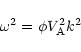 \begin{displaymath}
\omega ^{2}=\phi V_{\rm A}^{2}k^{2}
\end{displaymath}