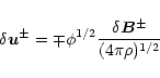 \begin{displaymath}
\delta \vec{u}^{\pm }=\mp \phi ^{1/2}\frac{\delta \vec{B}^{\pm }}{(4\pi \rho )^{1/2}}
\end{displaymath}