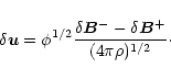 \begin{displaymath}
\delta \vec{u}=\phi ^{1/2}\frac{\delta \vec{B}^{-}-\delta \vec{B}^{+}}{(4\pi \rho )^{1/2}}\cdot
\end{displaymath}