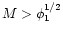 $ M>\phi _{1}^{1/2} $