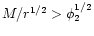 $ M/r^{1/2}>\phi _{2}^{1/2} $